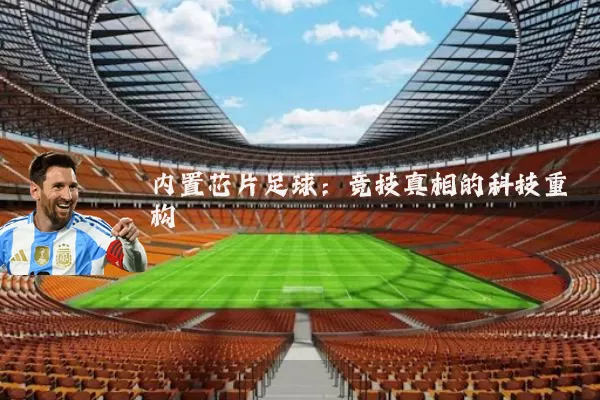内置芯片足球：竞技真相的科技重构